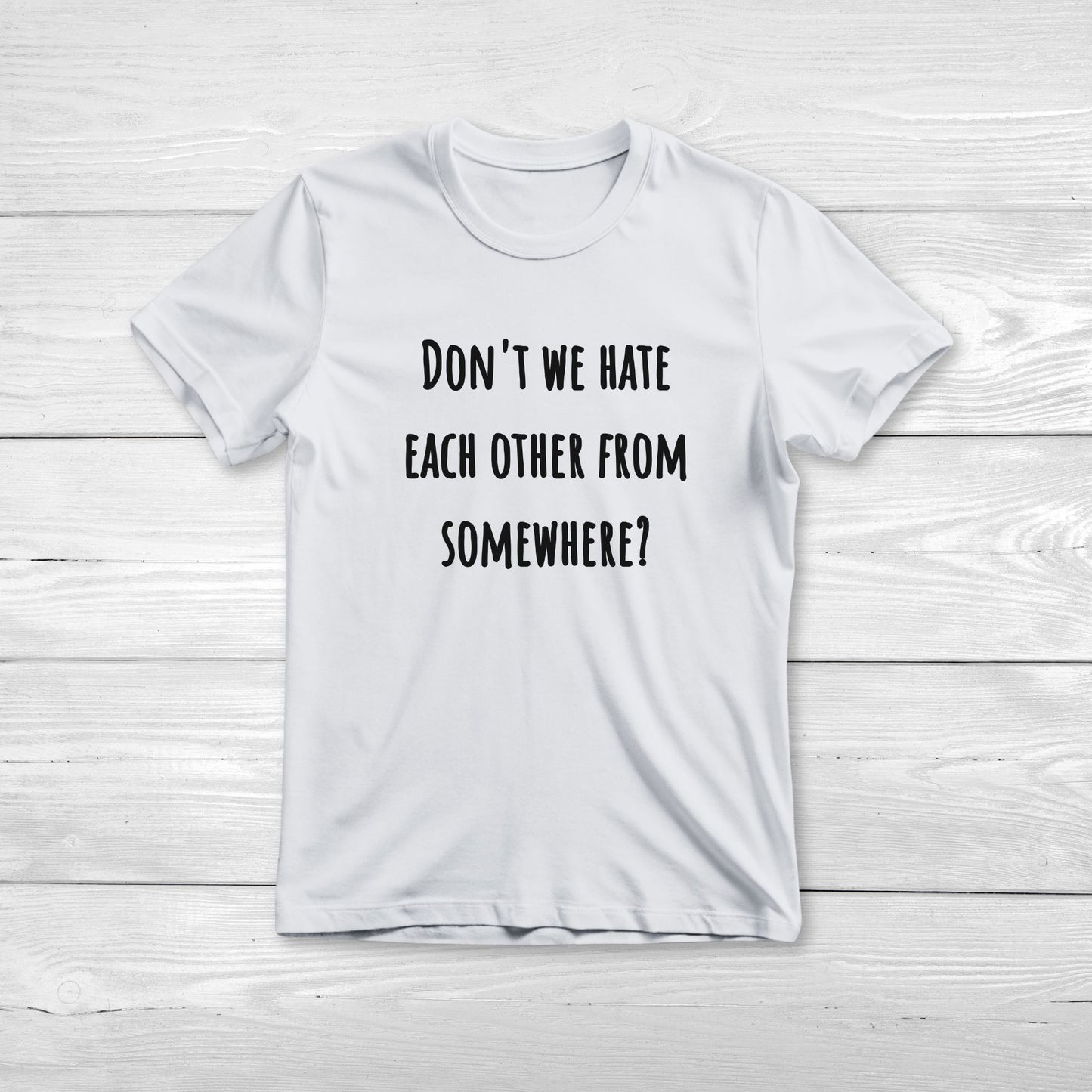 Don't we hate each other from somewhere - Funny T-Shirt