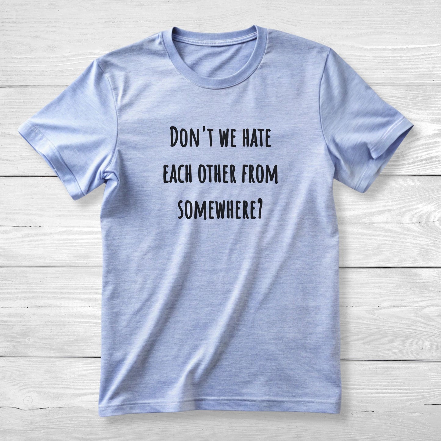 Don't we hate each other from somewhere - Funny T-Shirt
