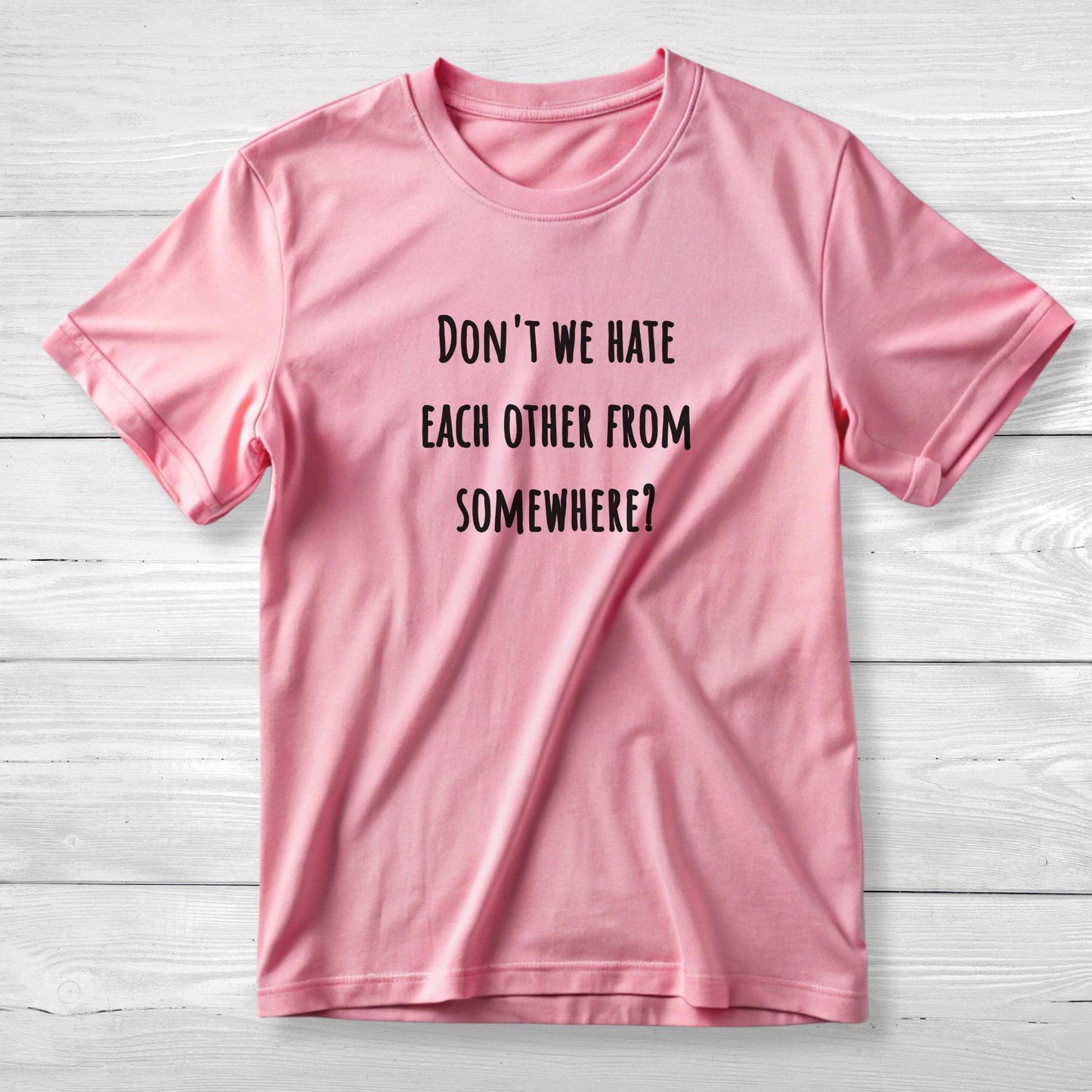 Don't we hate each other from somewhere - Funny T-Shirt