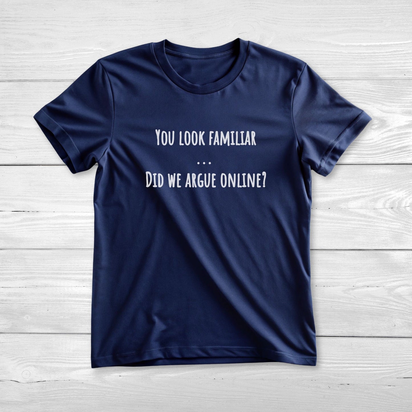 You Look Familiar Did We Argue Online - Funny Unisex Tee