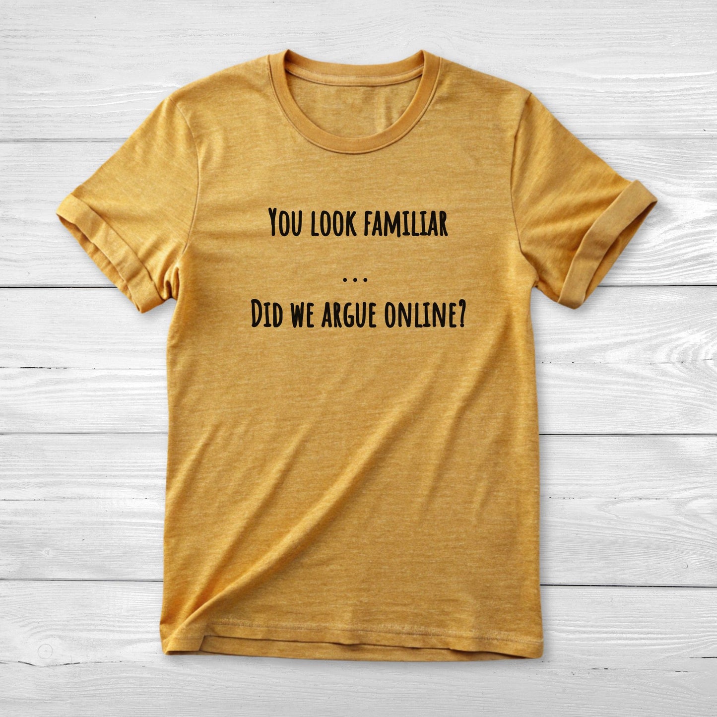 You Look Familiar Did We Argue Online - Funny Unisex Tee