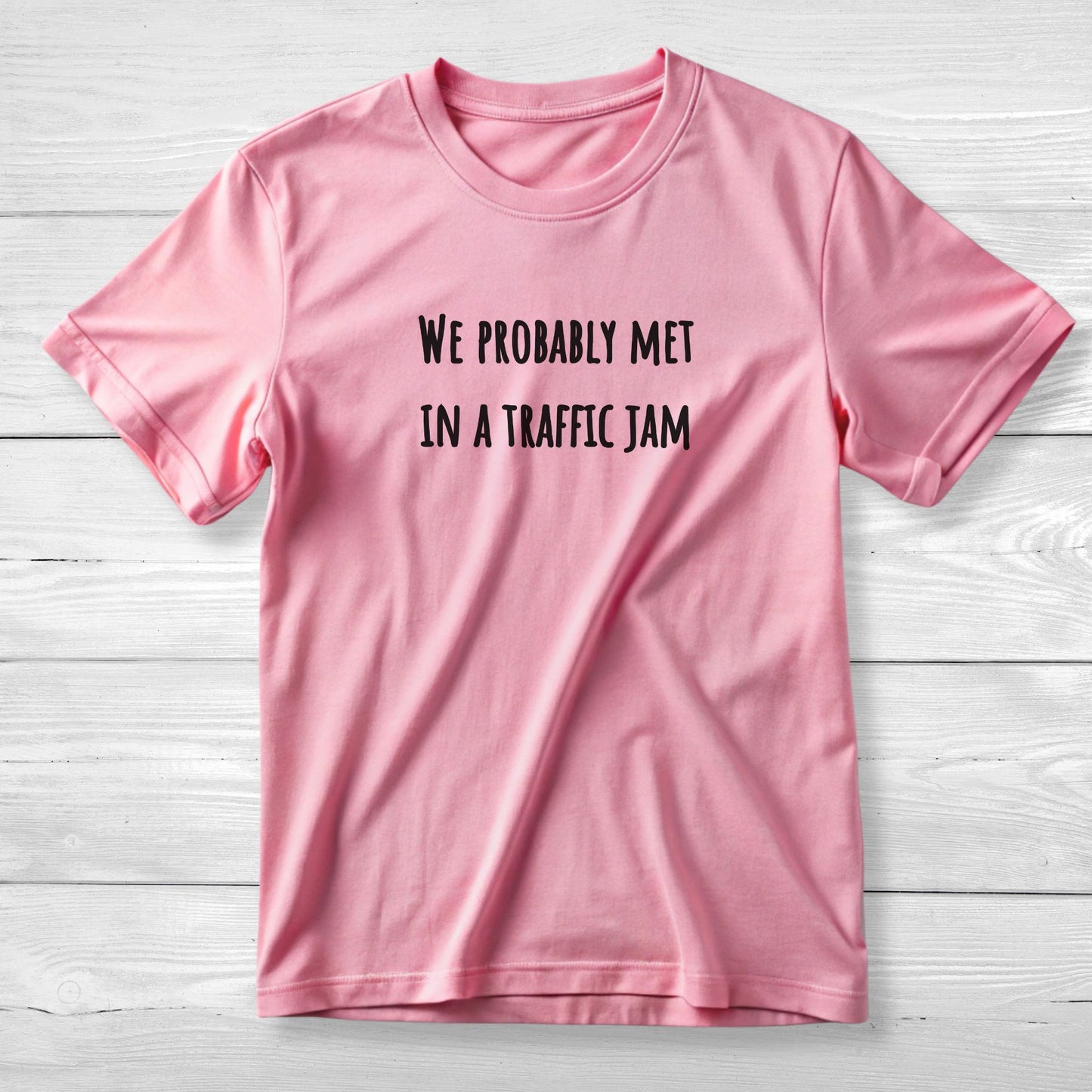 We probably met in a traffic jam - Funny Unisex Tee
