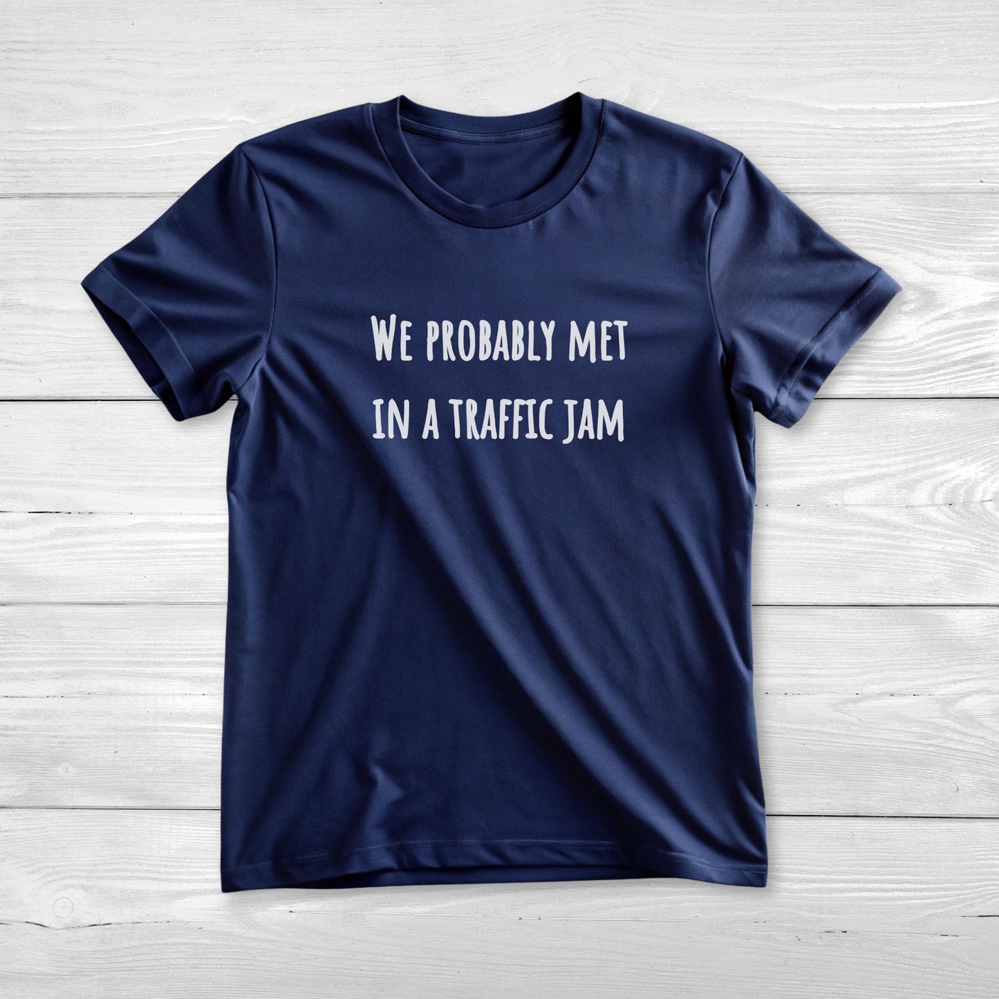 We probably met in a traffic jam - Funny Unisex Tee