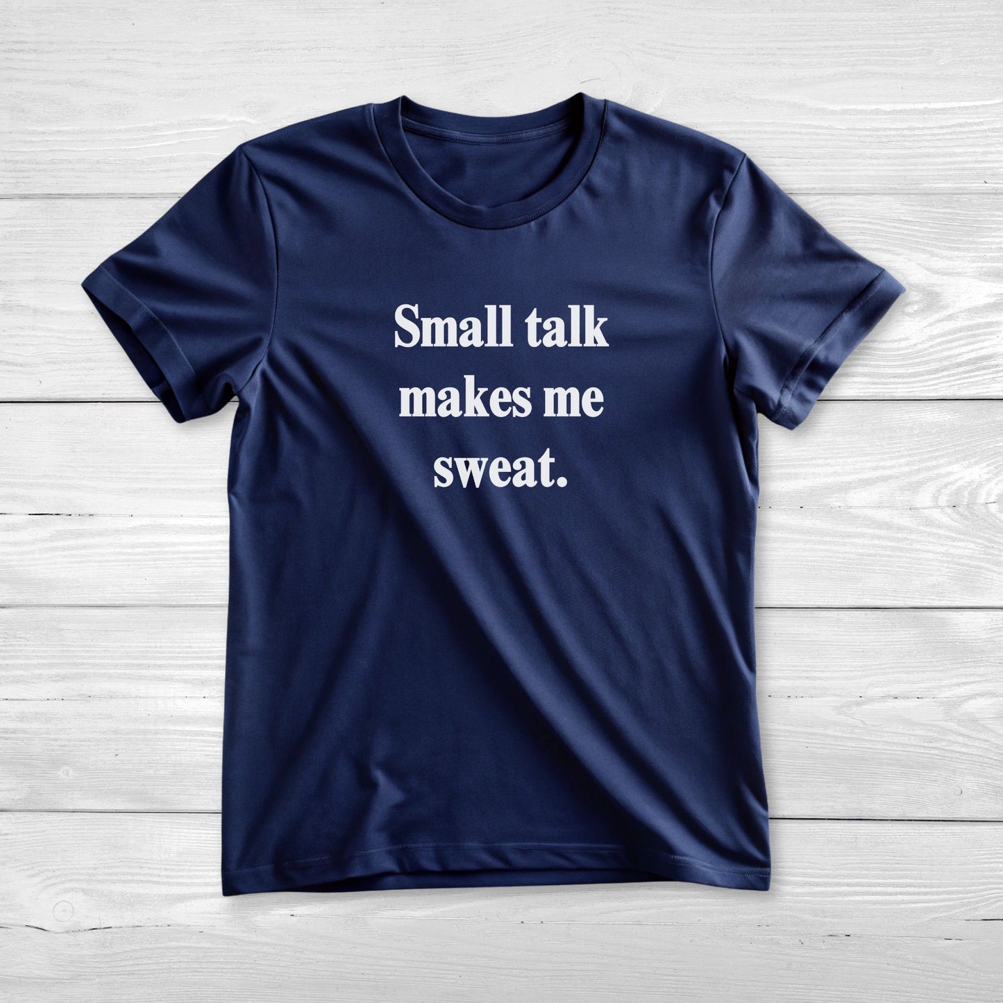 Small Talk Makes Me Sweat - Funny Tee