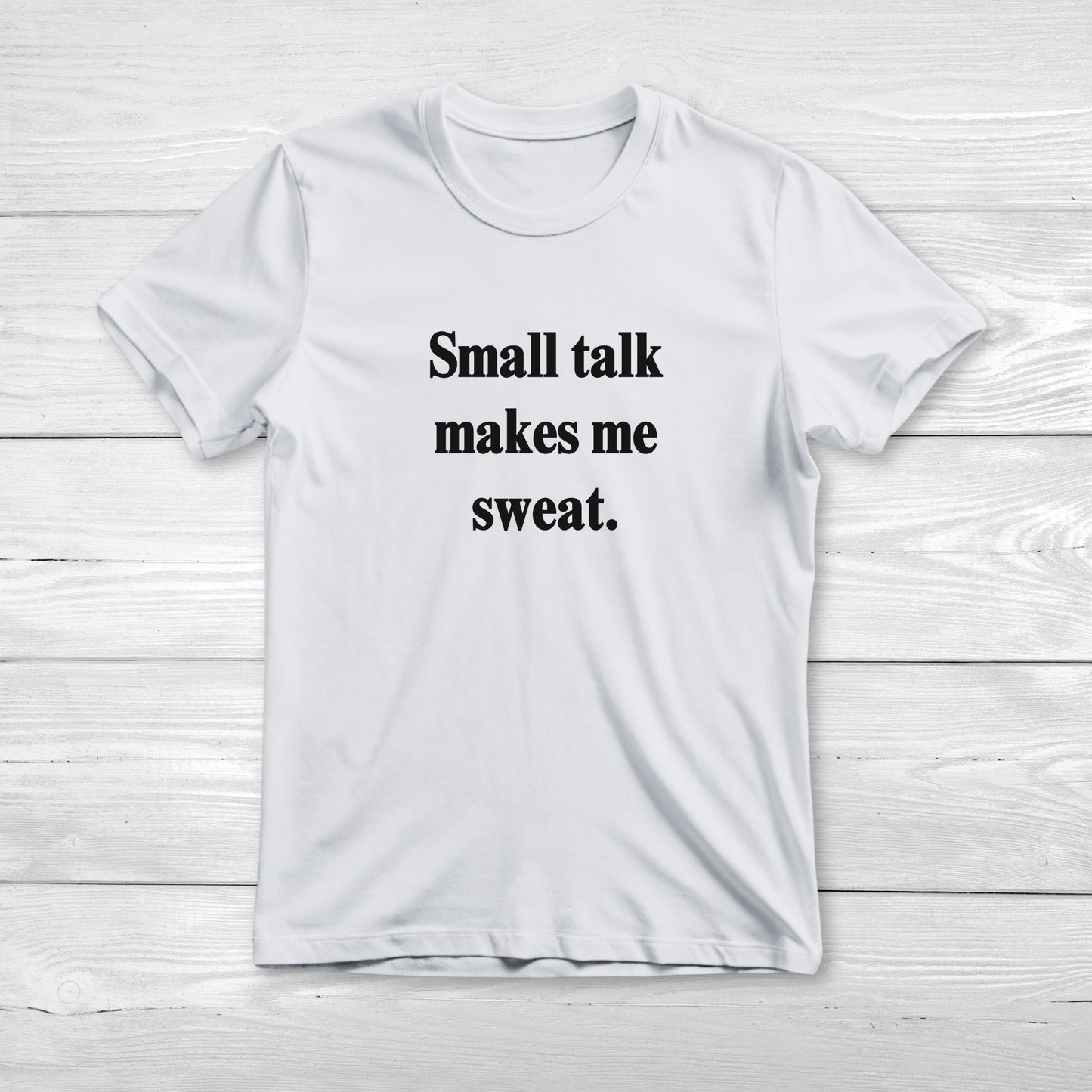 Small Talk Makes Me Sweat - Funny Tee