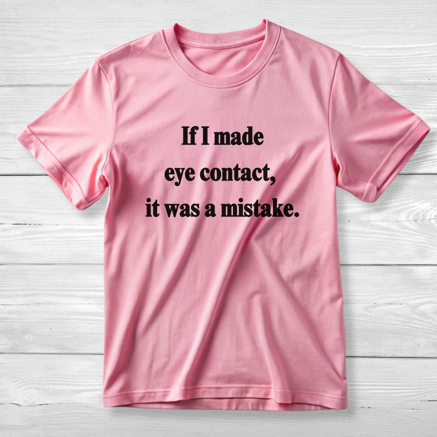 If I Made Eye Contact - Funny T-Shirt