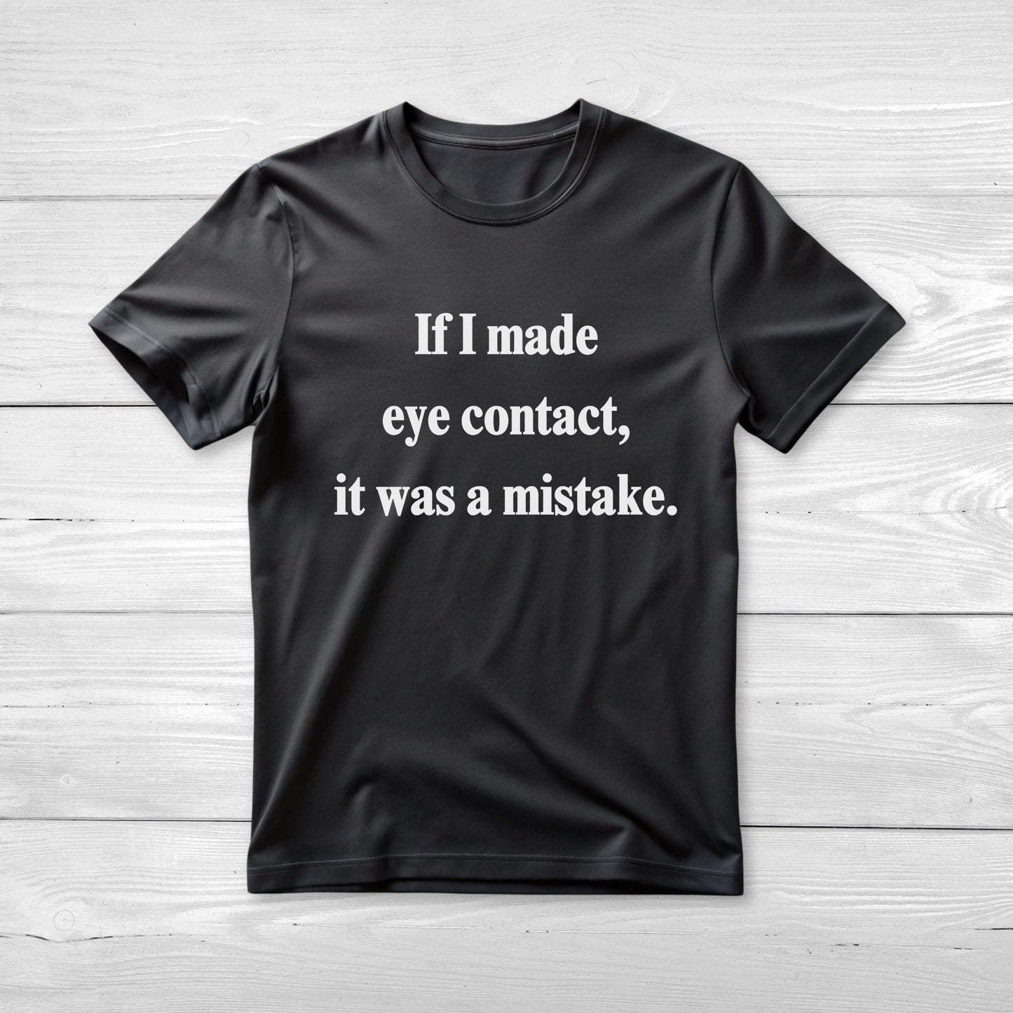 If I Made Eye Contact - Funny T-Shirt