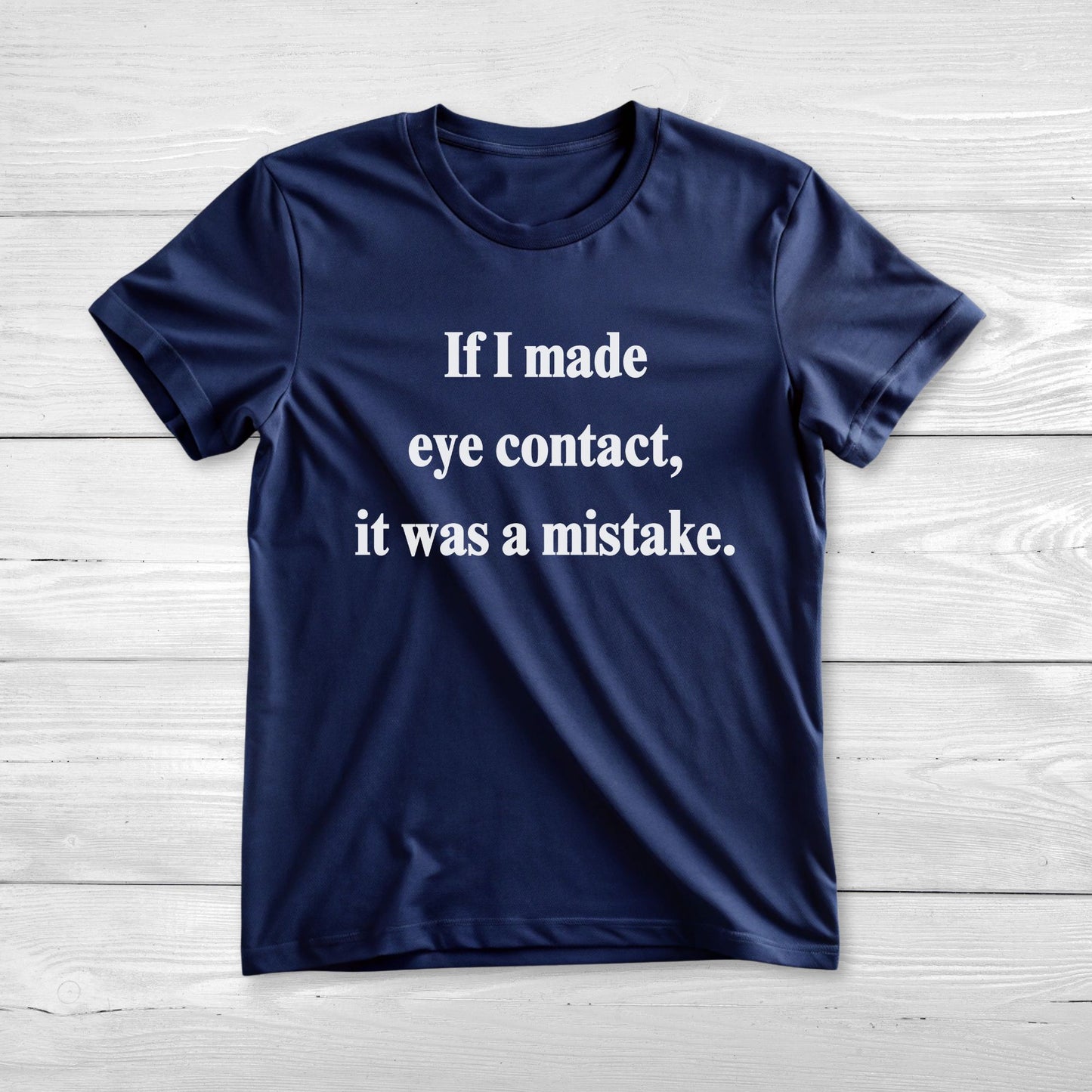 If I Made Eye Contact - Funny T-Shirt