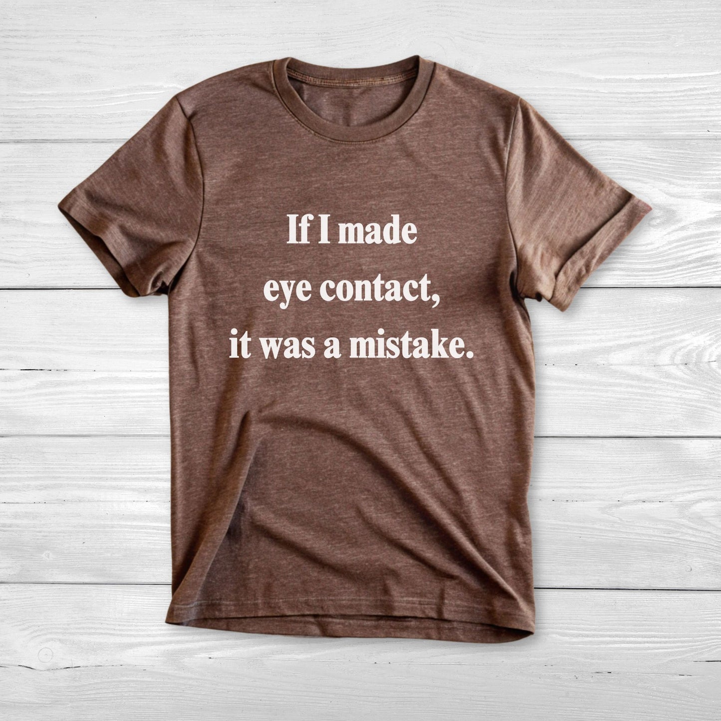 If I Made Eye Contact - Funny T-Shirt