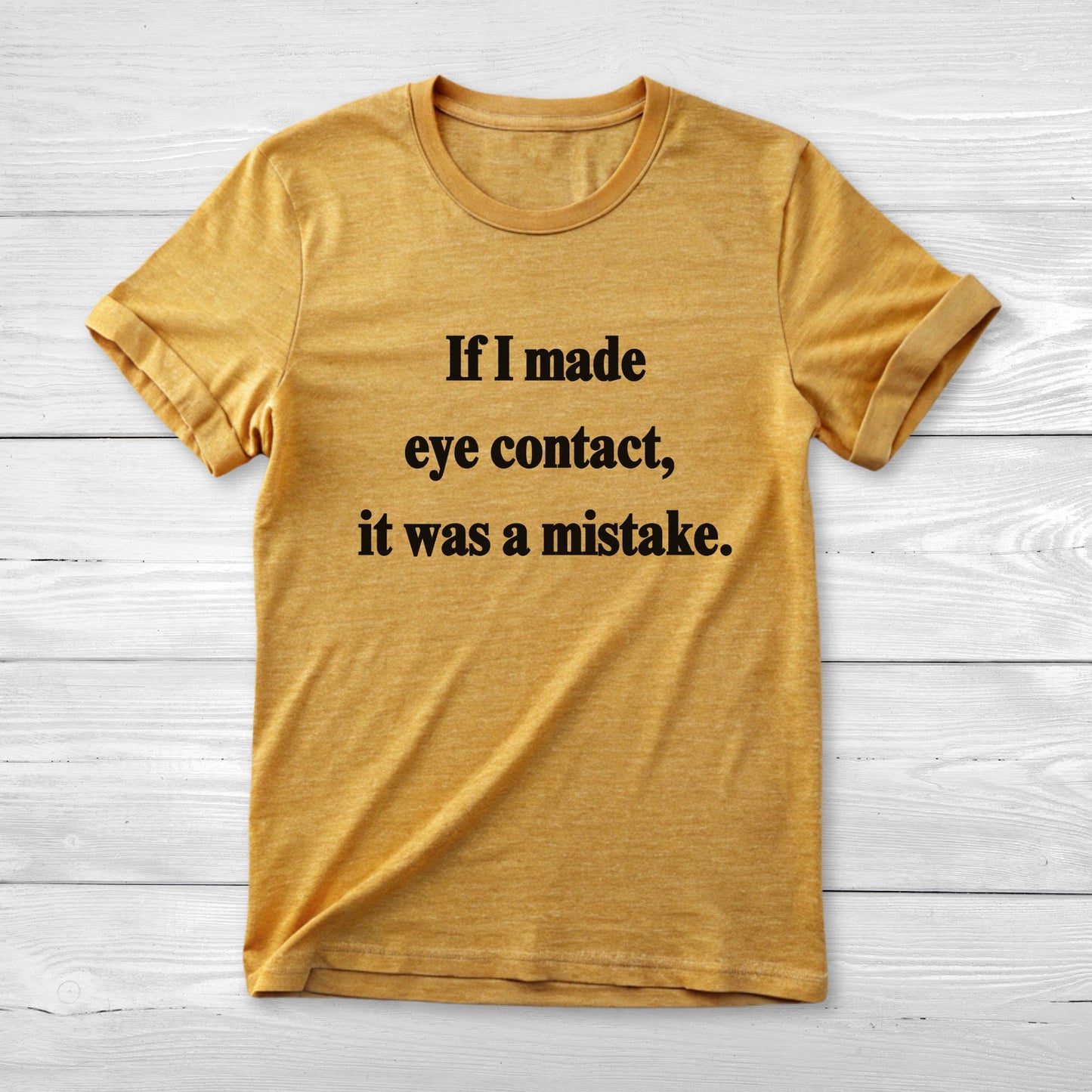 If I Made Eye Contact - Funny T-Shirt