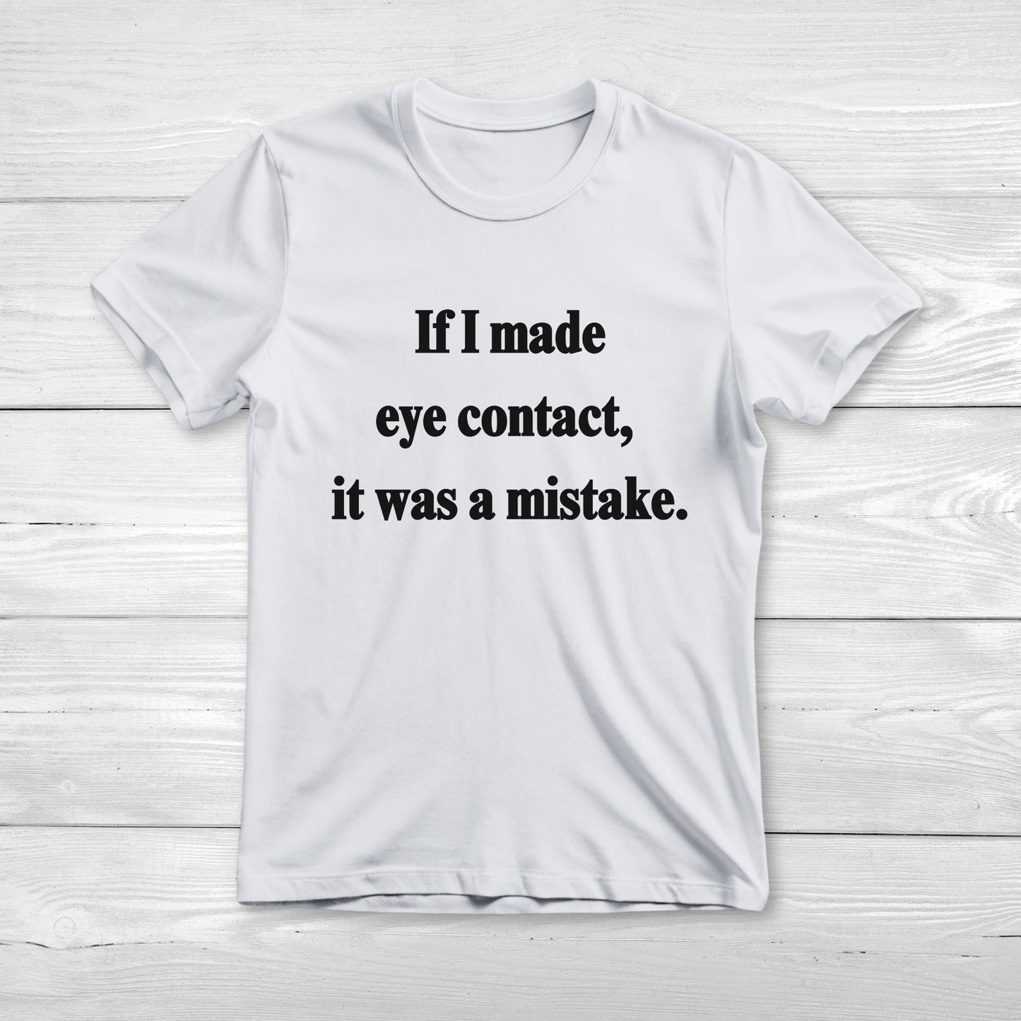 If I Made Eye Contact - Funny T-Shirt