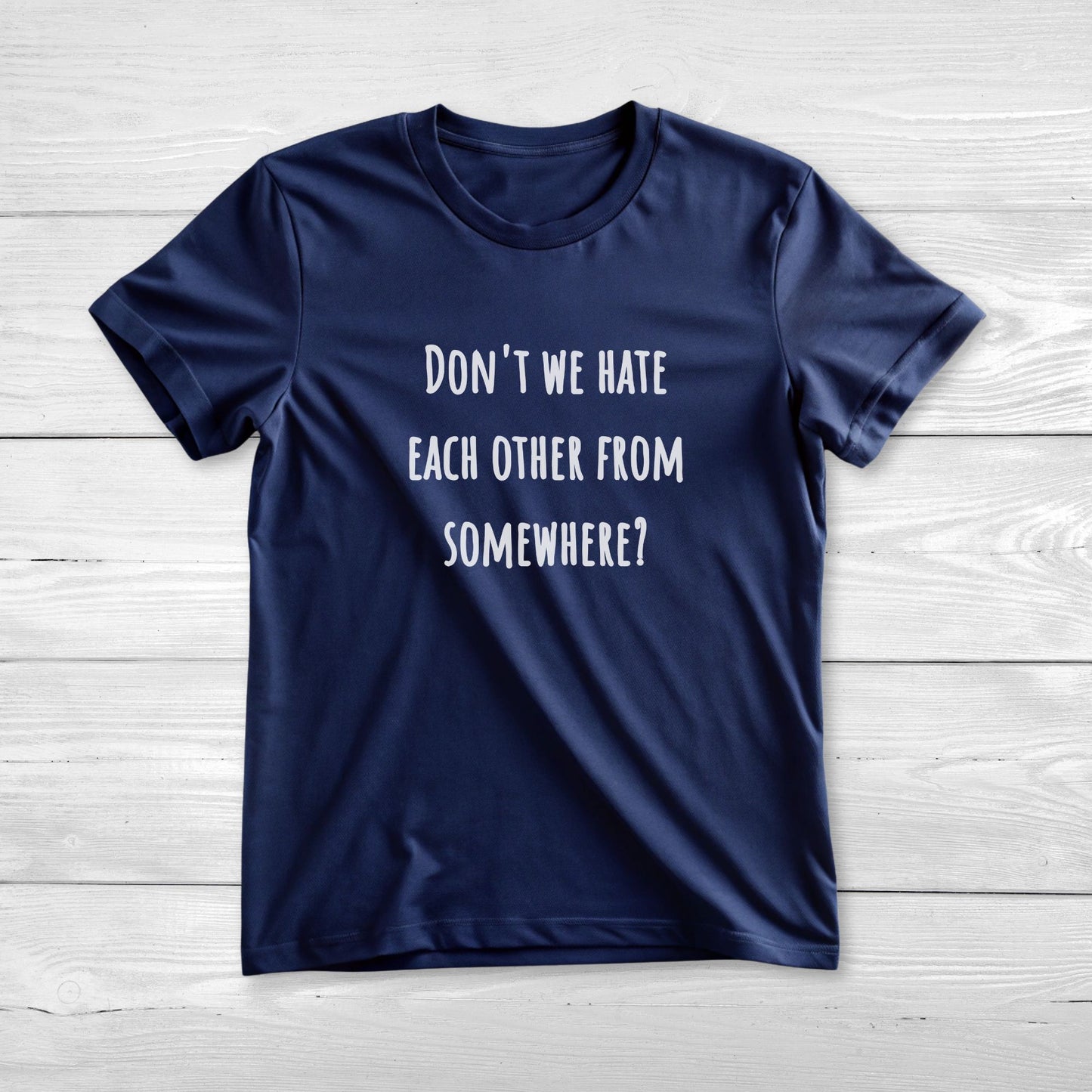 Don't we hate each other from somewhere - Funny T-Shirt