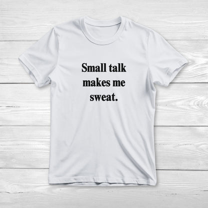 Small Talk Makes Me Sweat - Funny Tee