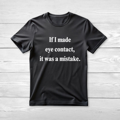 If I Made Eye Contact - Funny T-Shirt