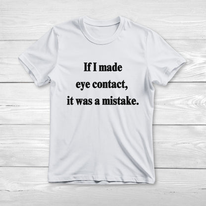 If I Made Eye Contact - Funny T-Shirt