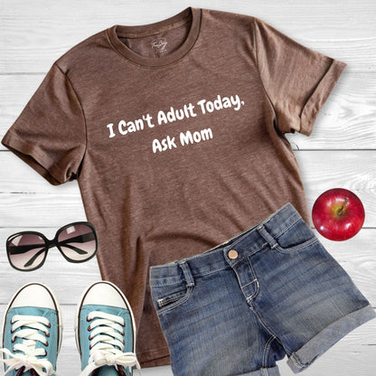 I Can't Adult Today, Ask Mom - Tee